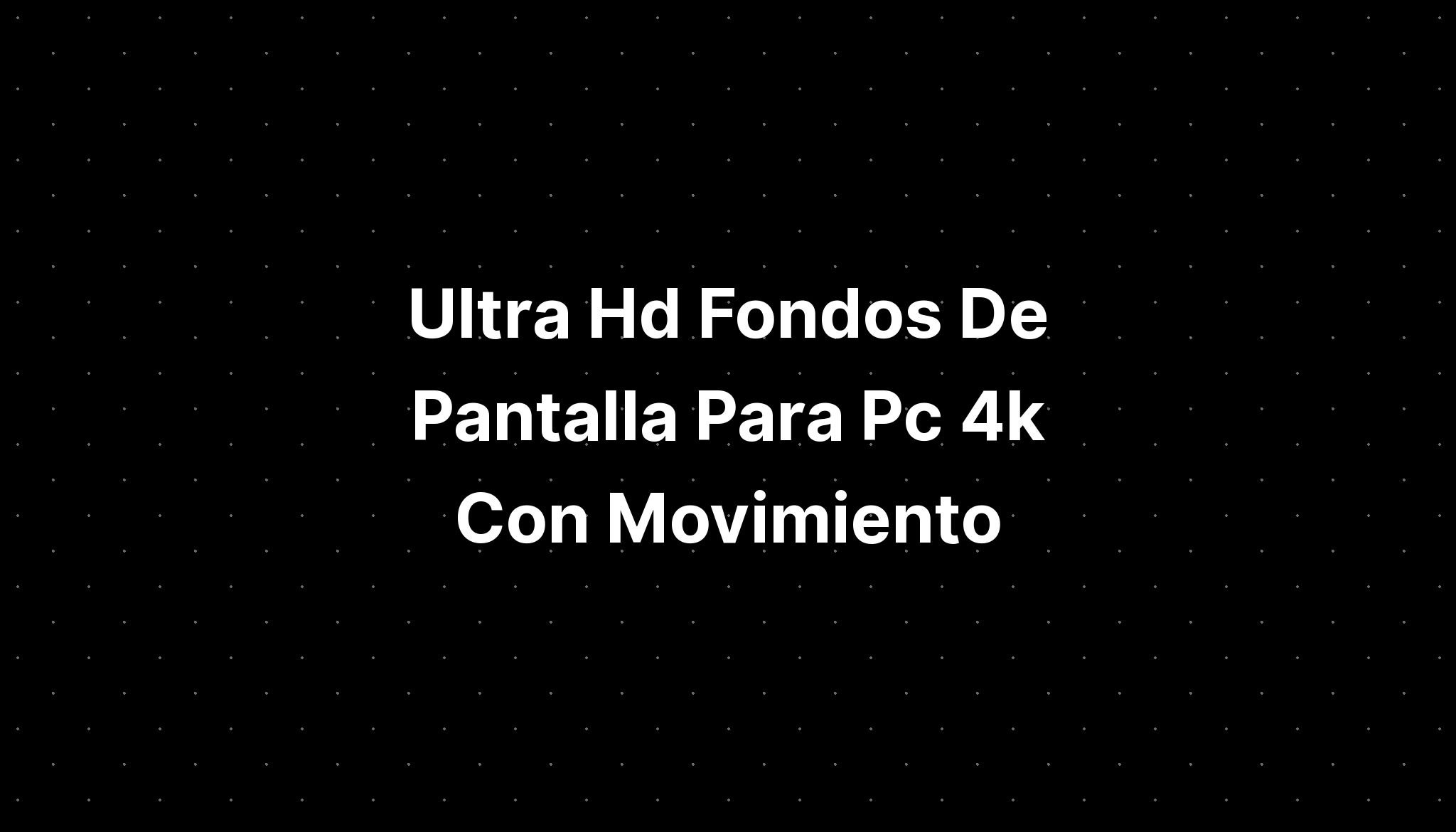 Ultra Hd Fondos De Pantalla Para Pc K Con Movimiento Imagesee